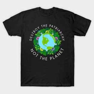 Destroy the patriarchy not the planet T-Shirt